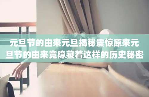 元旦节的由来元旦揭秘震惊原来元旦节的由来竟隐藏着这样的历史秘密