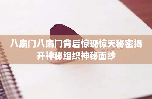 八扇门八扇门背后惊现惊天秘密揭开神秘组织神秘面纱