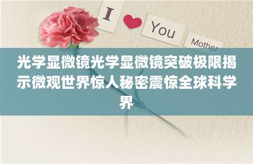光学显微镜光学显微镜突破极限揭示微观世界惊人秘密震惊全球科学界