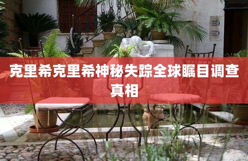 克里希克里希神秘失踪全球瞩目调查真相