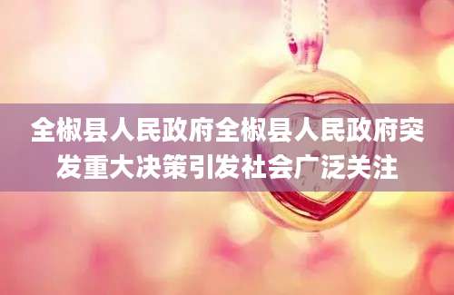 全椒县人民政府全椒县人民政府突发重大决策引发社会广泛关注