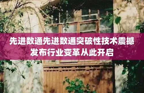 先进数通先进数通突破性技术震撼发布行业变革从此开启