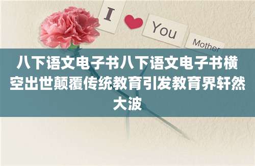 八下语文电子书八下语文电子书横空出世颠覆传统教育引发教育界轩然大波