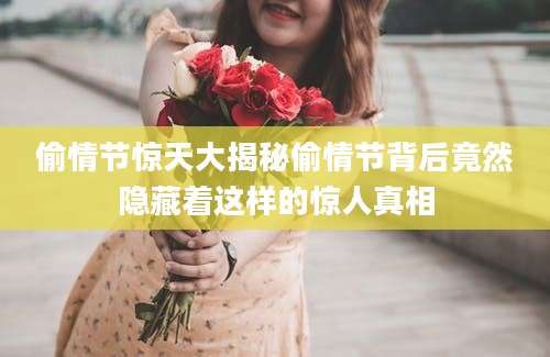 偷情节惊天大揭秘偷情节背后竟然隐藏着这样的惊人真相