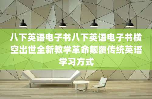 八下英语电子书八下英语电子书横空出世全新教学革命颠覆传统英语学习方式