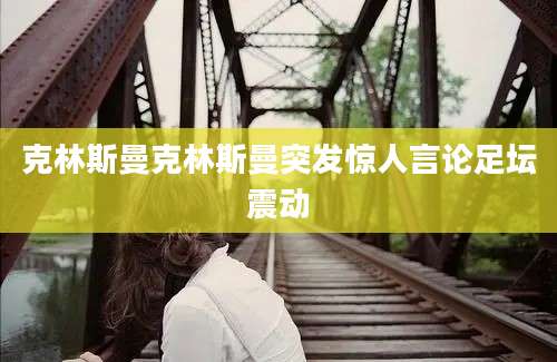 克林斯曼克林斯曼突发惊人言论足坛震动