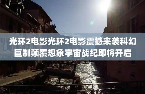 光环2电影光环2电影震撼来袭科幻巨制颠覆想象宇宙战纪即将开启