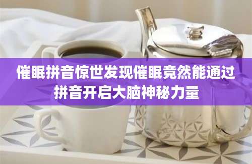 催眠拼音惊世发现催眠竟然能通过拼音开启大脑神秘力量
