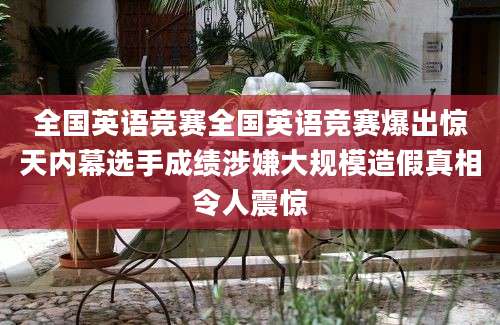 全国英语竞赛全国英语竞赛爆出惊天内幕选手成绩涉嫌大规模造假真相令人震惊