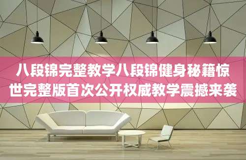 八段锦完整教学八段锦健身秘籍惊世完整版首次公开权威教学震撼来袭