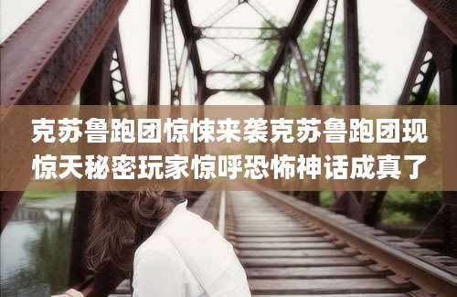 克苏鲁跑团惊悚来袭克苏鲁跑团现惊天秘密玩家惊呼恐怖神话成真了