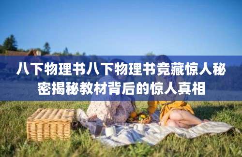 八下物理书八下物理书竟藏惊人秘密揭秘教材背后的惊人真相