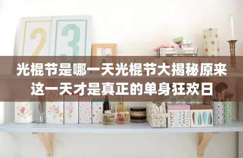 光棍节是哪一天光棍节大揭秘原来这一天才是真正的单身狂欢日