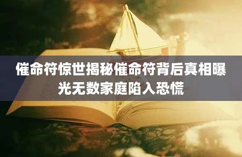 催命符惊世揭秘催命符背后真相曝光无数家庭陷入恐慌