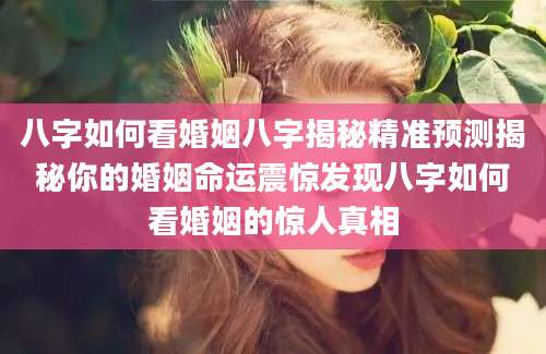 八字如何看婚姻八字揭秘精准预测揭秘你的婚姻命运震惊发现八字如何看婚姻的惊人真相