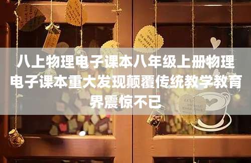 八上物理电子课本八年级上册物理电子课本重大发现颠覆传统教学教育界震惊不已