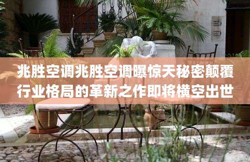 兆胜空调兆胜空调曝惊天秘密颠覆行业格局的革新之作即将横空出世