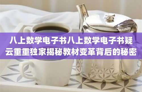 八上数学电子书八上数学电子书疑云重重独家揭秘教材变革背后的秘密