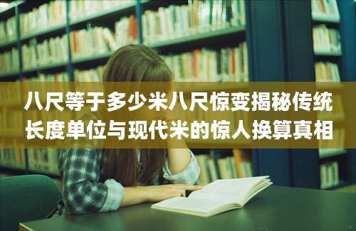 八尺等于多少米八尺惊变揭秘传统长度单位与现代米的惊人换算真相