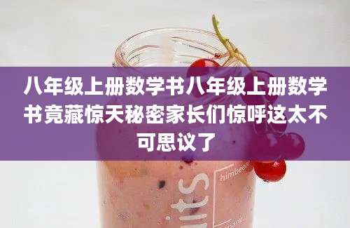 八年级上册数学书八年级上册数学书竟藏惊天秘密家长们惊呼这太不可思议了