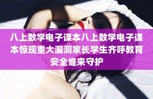 八上数学电子课本八上数学电子课本惊现重大漏洞家长学生齐呼教育安全谁来守护