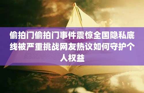 偷拍门偷拍门事件震惊全国隐私底线被严重挑战网友热议如何守护个人权益